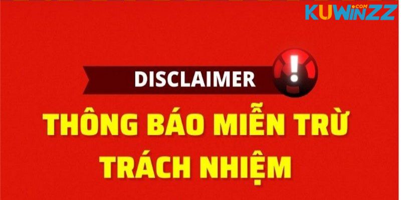 Chi tiết quy định miễn trừ trách nhiệm KUWIN Chi tiết quy định miễn trừ trách nhiệm KUWIN