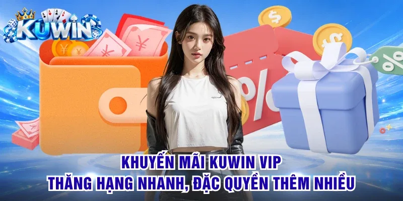 Khuyến mãi KUWIN VIP - Thăng hạng nhanh, đặc quyền thêm nhiều